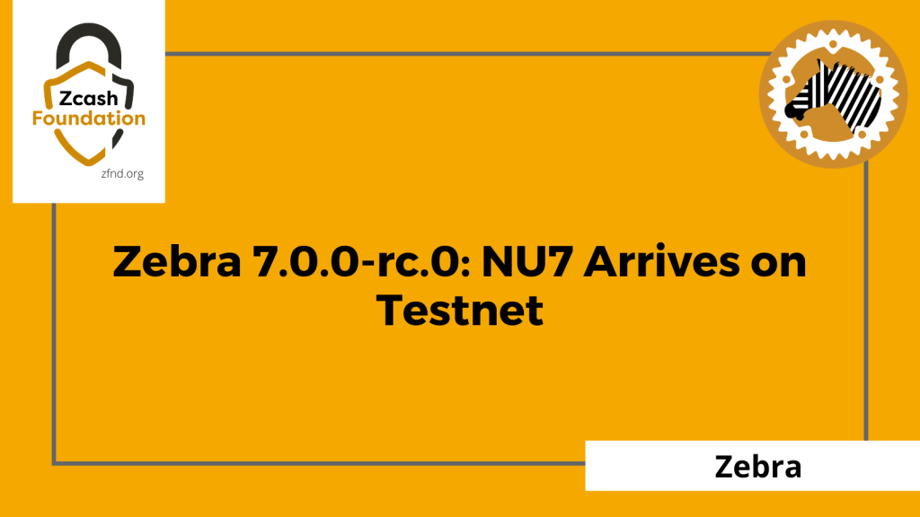 Zebra 7.0.0-rc.0: NU7 Arrives on Testnet